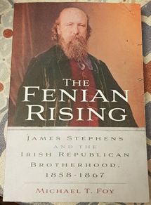 The Fenian Rising: James Stephens and The Irish Republican Brotherhood 1858-1867 by Michael T. Foy