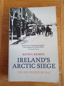 Ireland's Artic Siege - The Big Freeze of 1947 by Kevin C Kearns.