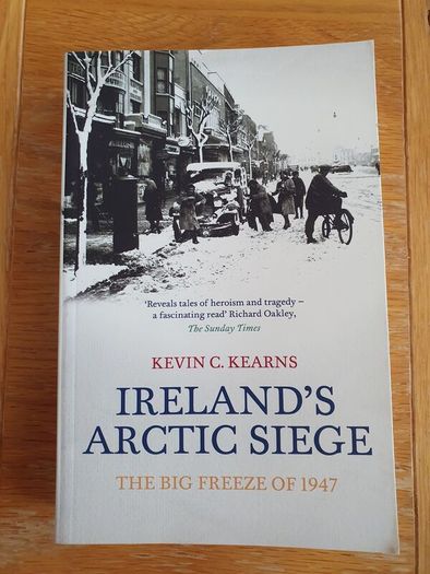 Ireland's Artic Siege - The Big Freeze of 1947 by Kevin C Kearns.