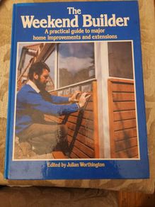 The Weekend Builder. By Julian Worthington. A Practical  Guide To Major Home Improvements  And Extensions.  Large Volume Hardback In Good Condition. 36.