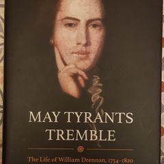 May Tyrants Tremble: The Life Of William Drennan, 1754-1820 by Fergus Whelan