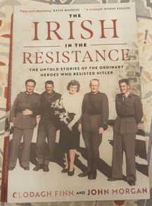 The Irish In The Resistance: The Untold Stories Of The Ordinary Heroes Who Resisted Hitler by Clodagh Finn and John Morgan