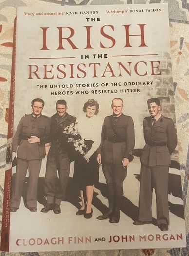 The Irish In The Resistance: The Untold Stories Of The Ordinary Heroes Who Resisted Hitler by Clodagh Finn and John Morgan
