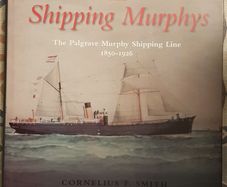 The Shipping Murphys: The Palgrave Murphy Shipping Line 1850-1926 by Cornelius F. Smith