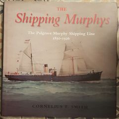 The Shipping Murphys: The Palgrave Murphy Shipping Line 1850-1926 by Cornelius F. Smith