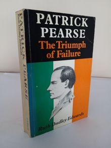 Patrick Pearse: The Triumph of Failure by Ruth Dudley Edwards (HQ897)