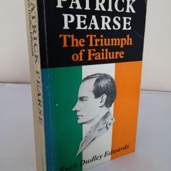 Patrick Pearse: The Triumph of Failure by Ruth Dudley Edwards (HQ897)