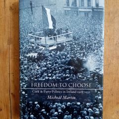 Freedom To Choose (Cork and Party Politics in Ireland 1918-1932) - Micheal Martin - Irish History Book - Irish Politics Book - Cork History Book