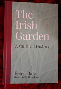 The Irish Garden / A Cultural History /Peter Dale / 1st. Ed., 2018