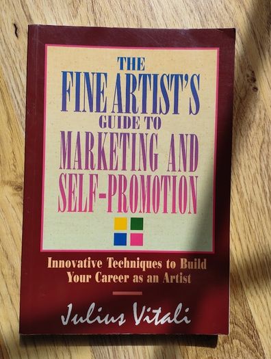 The Fine Artist's Guide to Marketing and Self-Promotion: Innovative Techniques to Build Your Career as an Artist by Julius Vitali