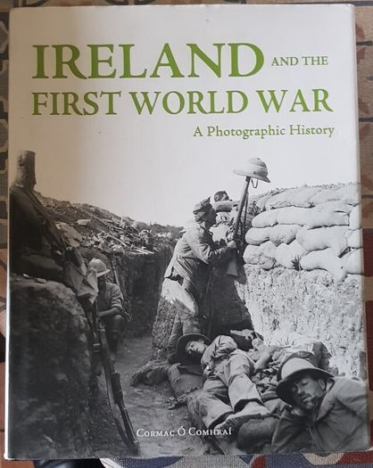 Ireland and The First World War: A Photographic History by Cormac O Comhrai