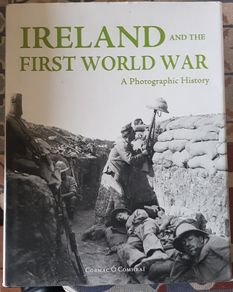 Ireland and The First World War: A Photographic History by Cormac O Comhrai