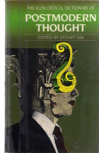 The Icon Critical Dictionary Of Postmodern Thought - Edited By Stuart Sim