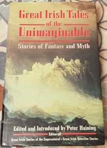 Great Irish Tales Of The Unimaginable: Stories Of Fantasy And Myth, Ed. Peter Haining