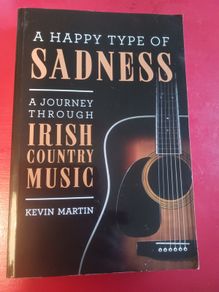 A Happy Type of Sadness/ A journey through Irish Country Music/ Kevin Martin/2018/ Mercier Press