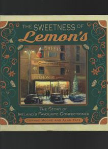 The Sweetness of Lemon's. The Story of Ireland's Favourite Confectioner. Cormac Moore and Alan Tate.