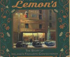 The Sweetness of Lemon's. The Story of Ireland's Favourite Confectioner. Cormac Moore and Alan Tate.