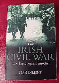 The Irish Civil War/ Law,Execution & Atrocity/ Sean Enright/ 2022