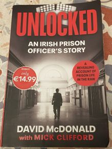 Unlocked: An Irish Prison Officer's Story by David MacDonald With Mick Clifford