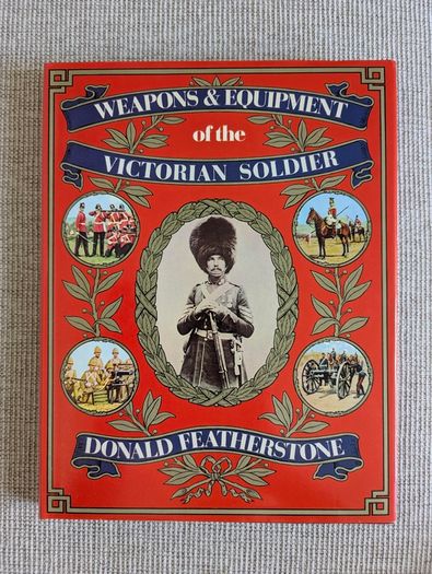 Weapons & Equipment of the Victorian Soldier - Donald Featherstone - 1978