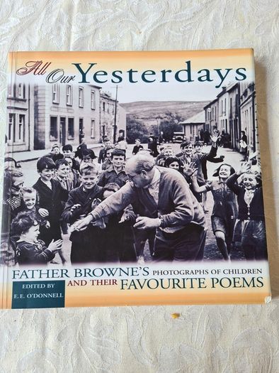 . All Our Yesterday's. Father Browne's Photographs Of Children And Their Favorite Pomes.