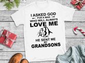 I asked god for man who will always love me he sent me my grandsons t-shirt