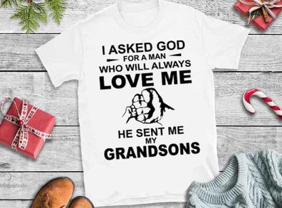 I asked god for man who will always love me he sent me my grandsons t-shirt