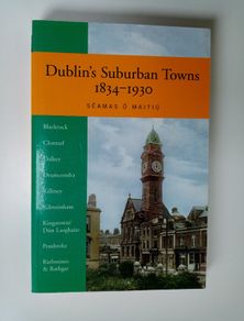 Dublins Suburban Towns 1834/1930 - Dublin History Book - Irish History Book