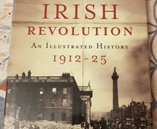 The Irish Revolution: An Illustrated History 1912-25 by Fergal Tobin