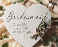 "Bridesmaid - I couldn't say I do, without you." Heart Plaque