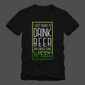 I just want drink some beer and smoke some weed cannabis t shirt
