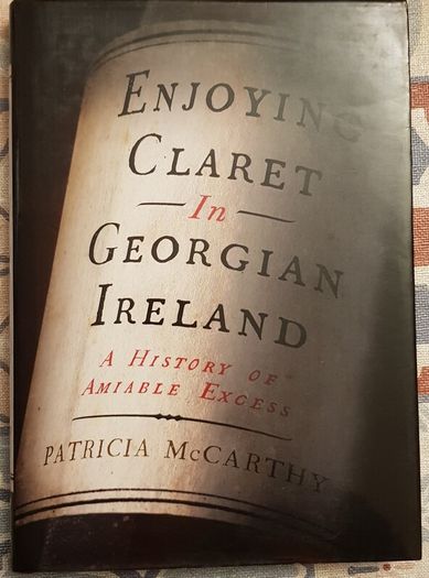 Enjoying Claret In Georgian Dublin: A History Of Amiable Excess by Patricia McCarthy