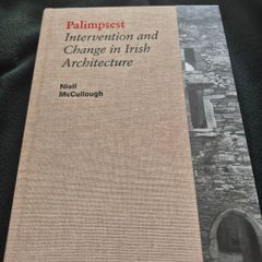 Palimpsest Intervention and Change in Irish Architecture by Niall Mccullogh