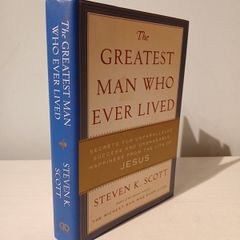 The Greatest Man Who Ever Lived by Steven K. Scott