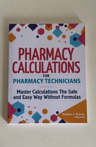 Pharmacy Calculations for Pharmacy Technicians: Master Calculations The Safe & Easy Way Without Formulas (by Bradley J. Wojcik PharmD) Book