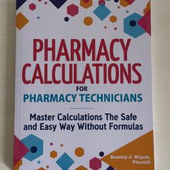 Pharmacy Calculations for Pharmacy Technicians: Master Calculations The Safe & Easy Way Without Formulas (by Bradley J. Wojcik PharmD) Book