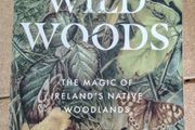 Wild Woods The Magic of Irelands Native Woodlands by Richard Nairn