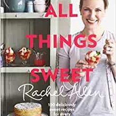 All Things Sweet: 100 Deliciously Sweet Recipes for Every Occasion - Rachel Allen