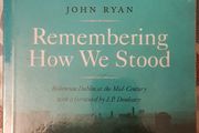Remembering How We Stood: Bohemian Dublin At The Mid-Century by John Ryan