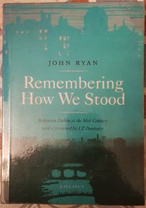 Remembering How We Stood: Bohemian Dublin At The Mid-Century by John Ryan