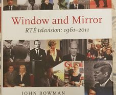 Window And Mirror: RTE Television 1961-2011 by John Bowman