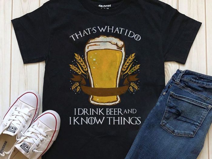 Thats what i do drink beer an i know things t-shirt