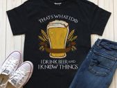 Thats what i do drink beer an i know things t-shirt