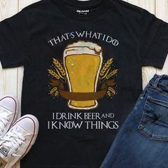Thats what i do drink beer an i know things t-shirt