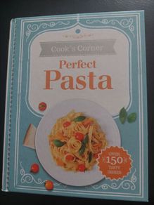 Cook's Corner  - Perfect Pasta - over 150 recipes