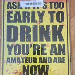 Too Early To Drink : Metal Sign