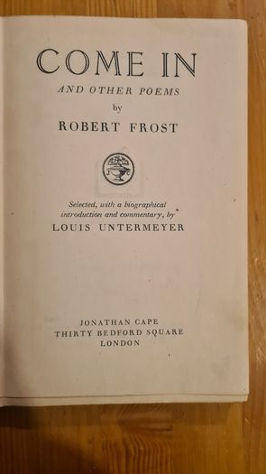 Come In And Other Poems By Robert Frost. Introduction & Commentary By Louis Under EYER. 1944rare vintage. Hardback. In Good Condition. 151 pages.