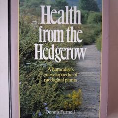 Health from the Hedgerow/ A Naturalist's Encylopaedia of Medincinal Plants/ Dennis Furnell/ 1st ed. 1985