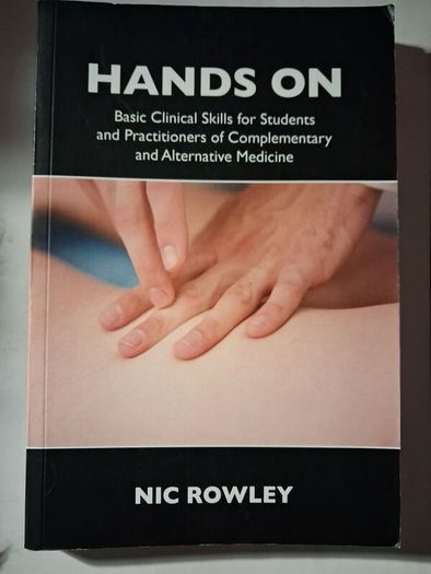 Hands On / Basic Clinical Skills for Students & Practitioners of Complementary & Alternative Medicine / Nic Rowley / 2018