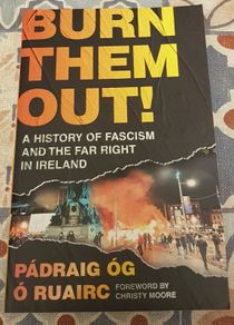Burn Them Out: Fascism And The Far Right In Ireland by Padraig Og O Ruairc